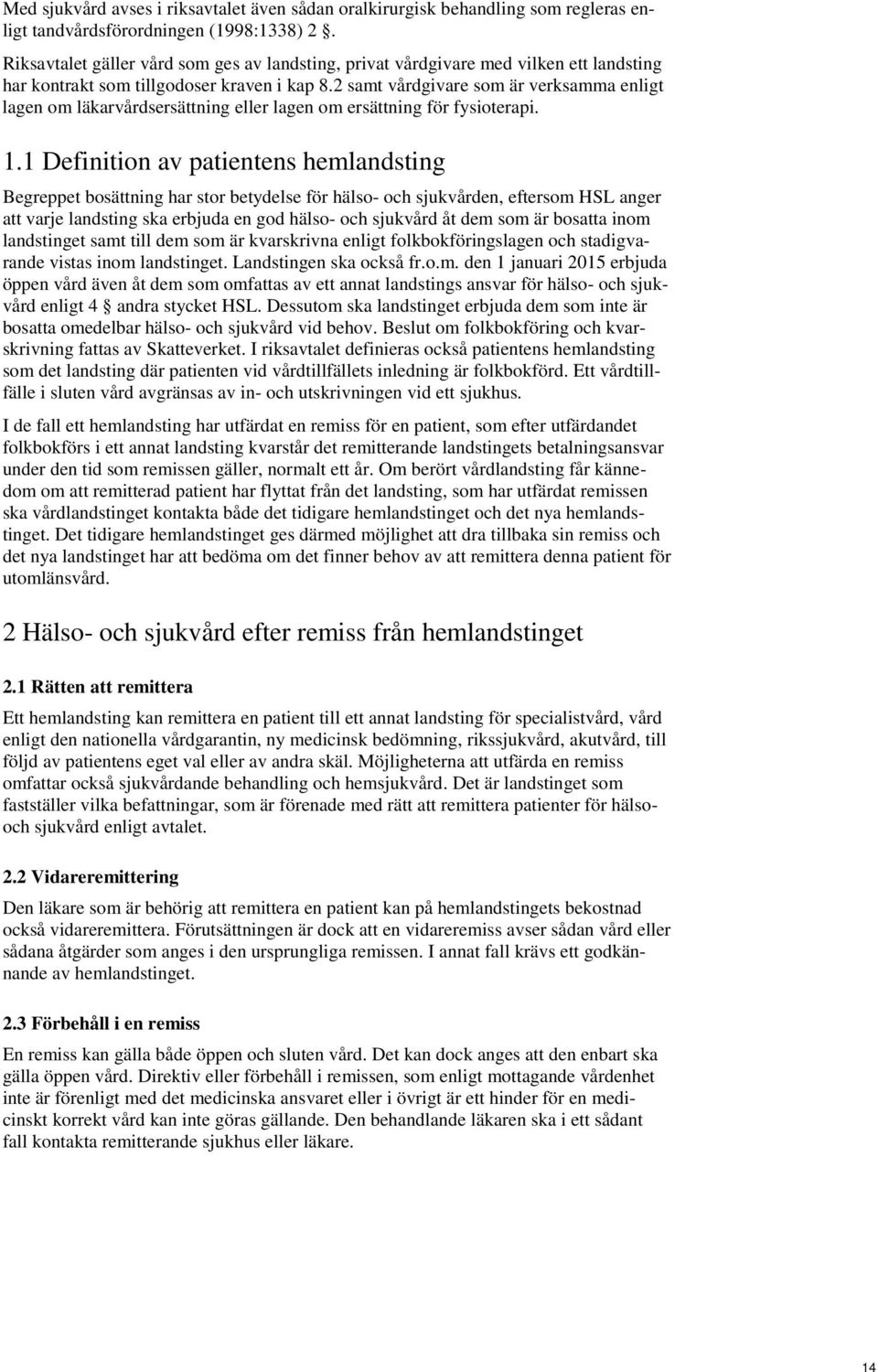 2 samt vårdgivare som är verksamma enligt lagen om läkarvårdsersättning eller lagen om ersättning för fysioterapi. 1.