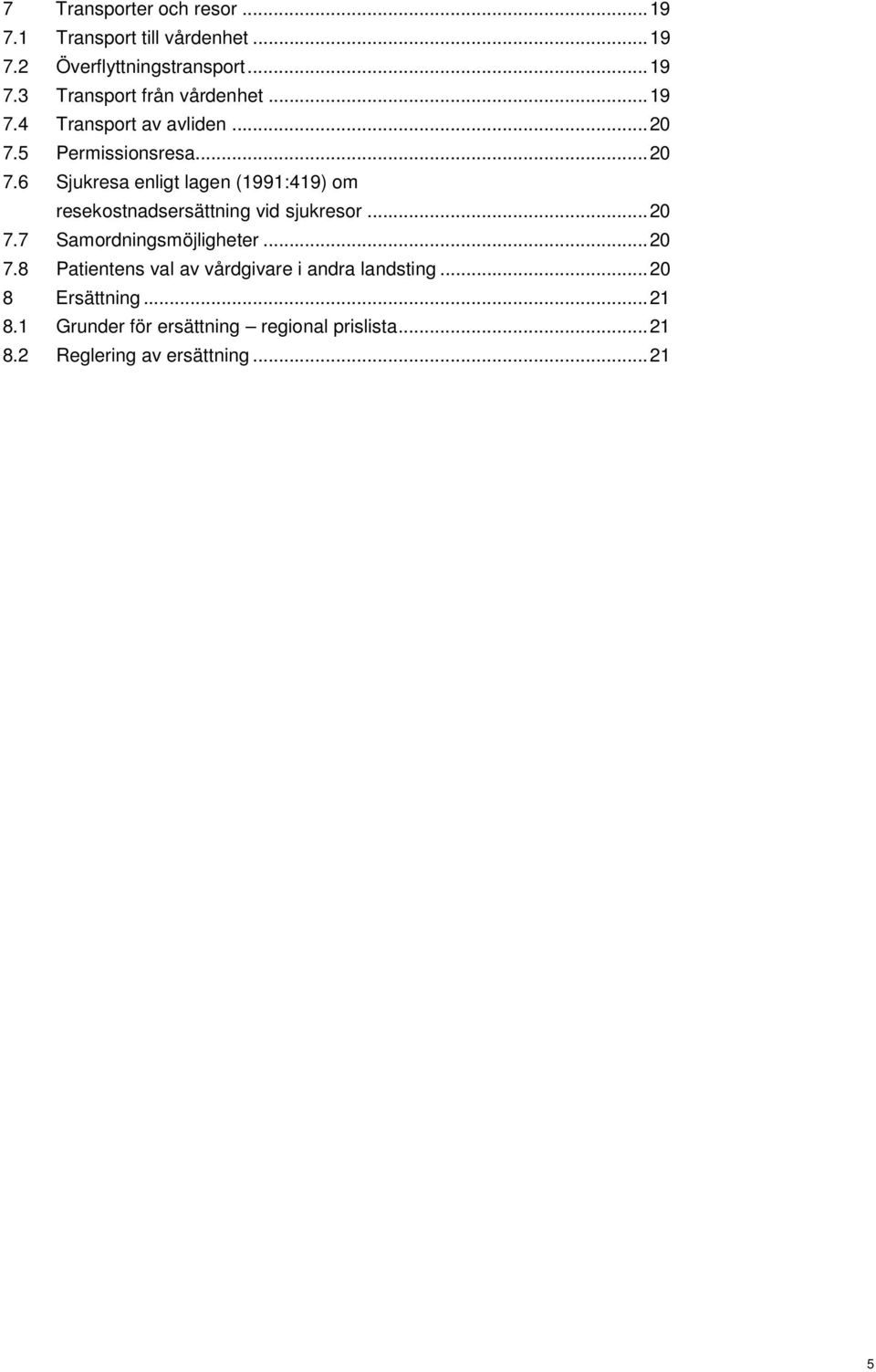 .. 20 7.7 Samordningsmöjligheter... 20 7.8 Patientens val av vårdgivare i andra landsting... 20 8 Ersättning... 21 8.