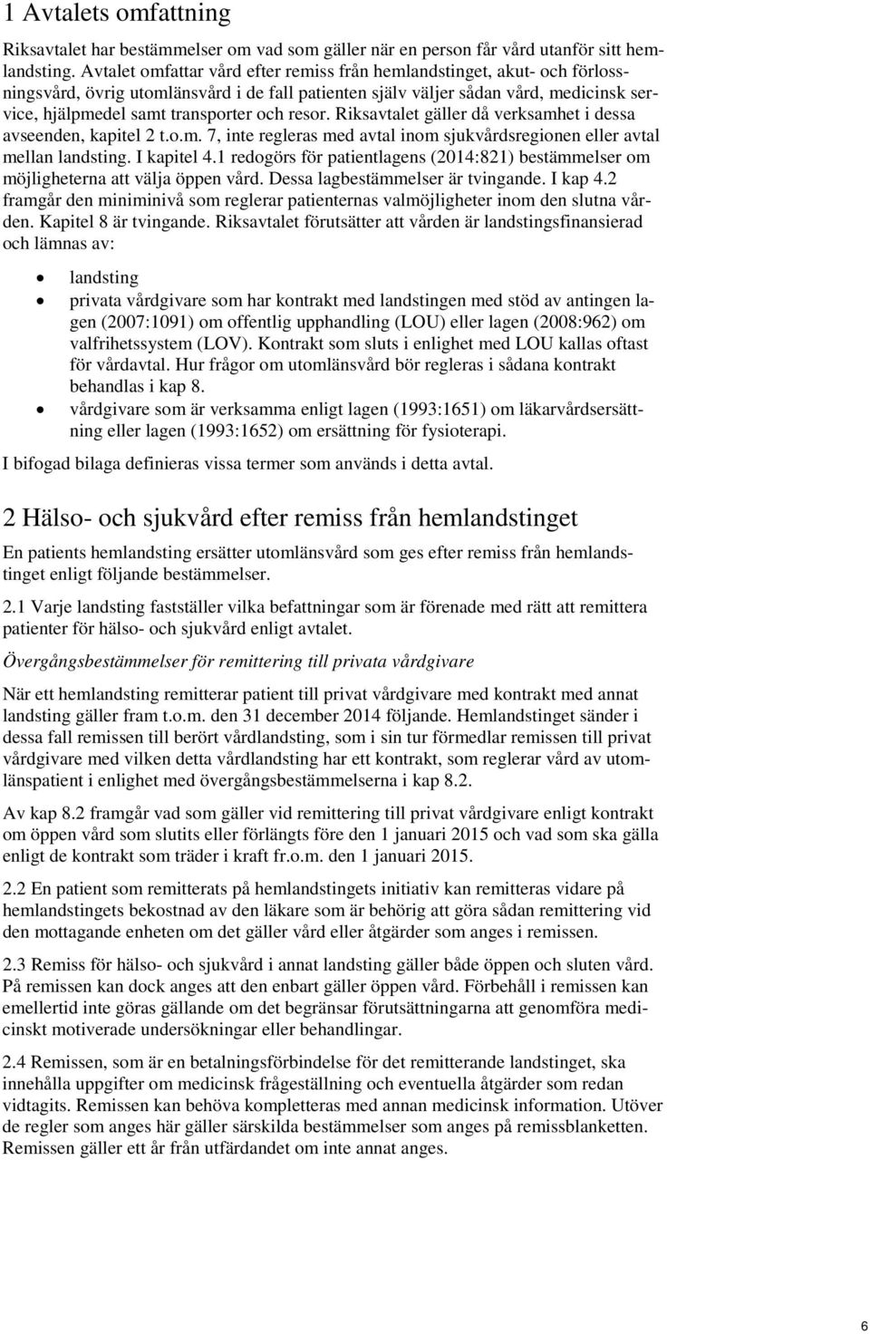 resor. Riksavtalet gäller då verksamhet i dessa avseenden, kapitel 2 t.o.m. 7, inte regleras med avtal inom sjukvårdsregionen eller avtal mellan landsting. I kapitel 4.