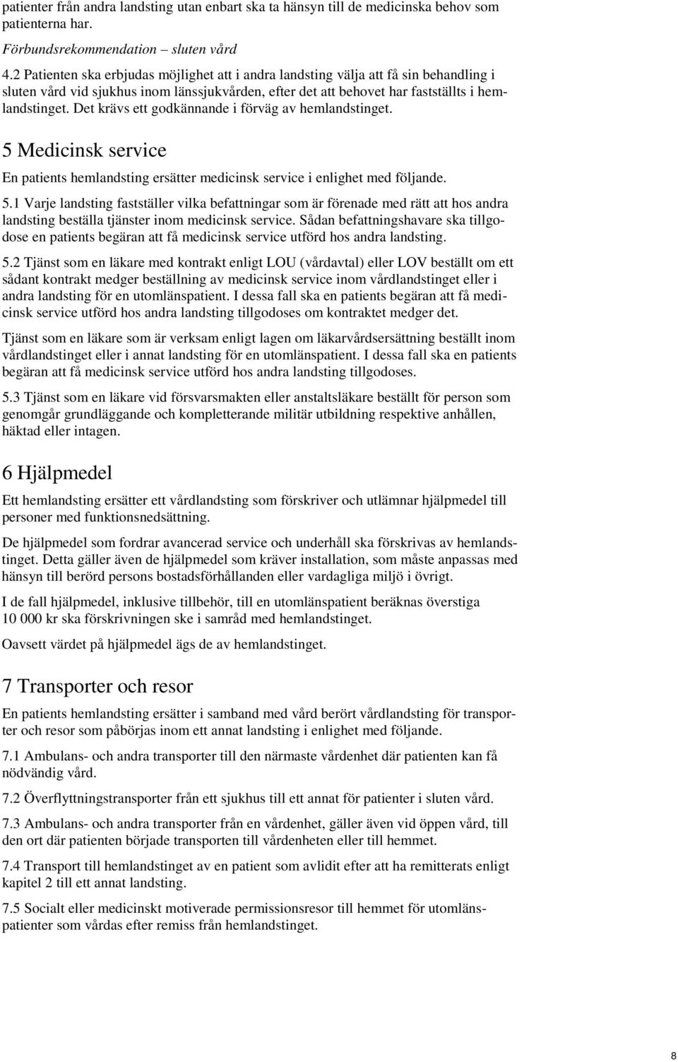 Det krävs ett godkännande i förväg av hemlandstinget. 5 Medicinsk service En patients hemlandsting ersätter medicinsk service i enlighet med följande. 5.1 Varje landsting fastställer vilka befattningar som är förenade med rätt att hos andra landsting beställa tjänster inom medicinsk service.