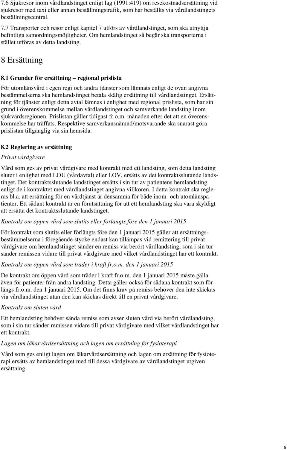 Om hemlandstinget så begär ska transporterna i stället utföras av detta landsting. 8 Ersättning 8.