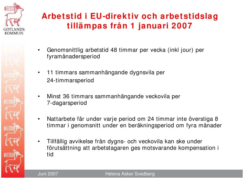 7-dagarsperiod Nattarbete får under varje period om 24 timmar inte överstiga 8 timmar i genomsnitt under en beräkningsperiod om