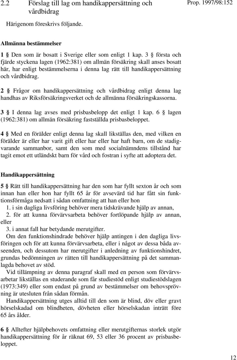 2 Frågor om handikappersättning och vårdbidrag enligt denna lag handhas av Riksförsäkringsverket och de allmänna försäkringskassorna. 3 I denna lag avses med prisbasbelopp det enligt 1 kap.