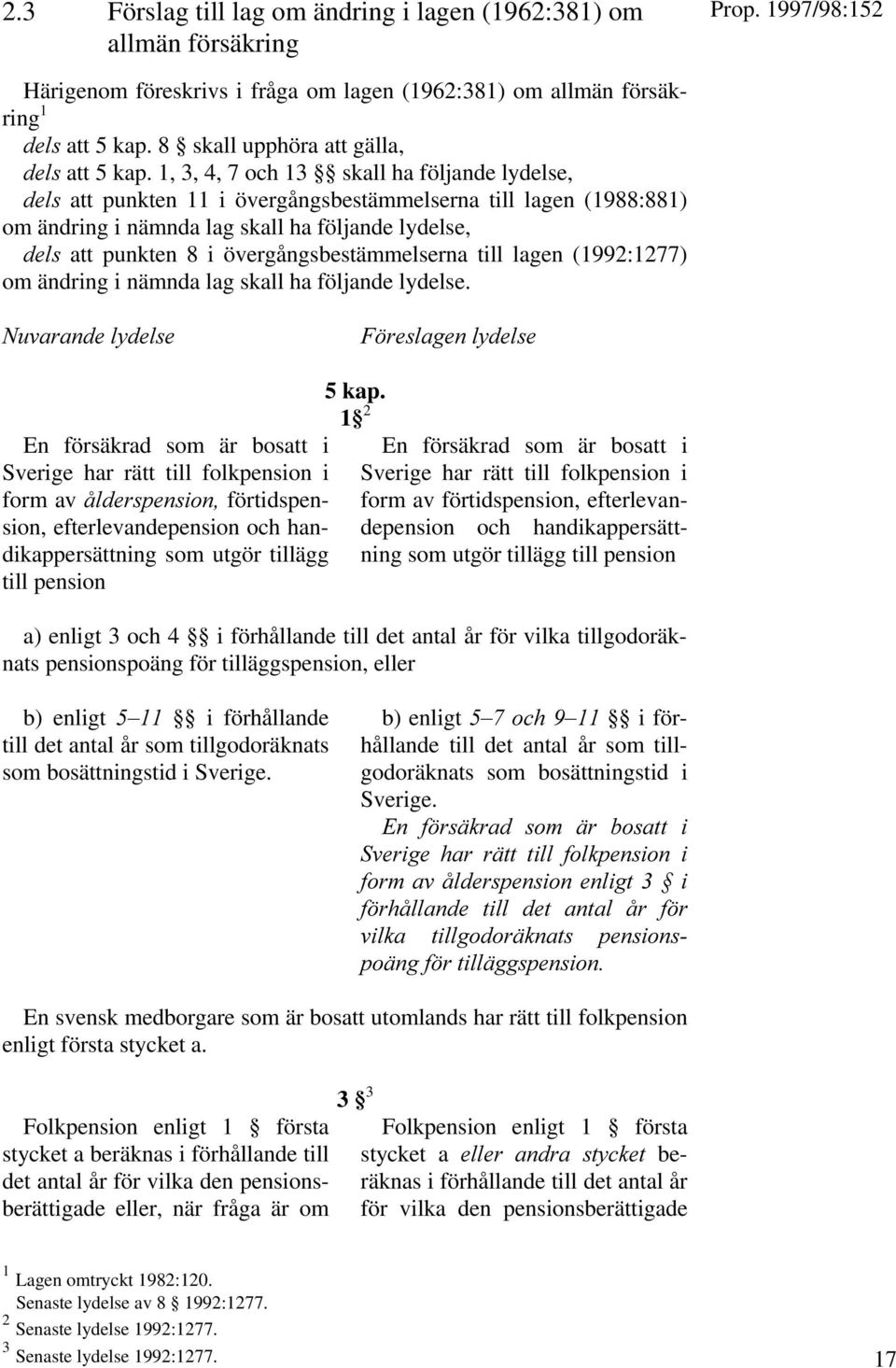 1, 3, 4, 7 och 13 skall ha följande lydelse, DELS att punkten 11 i övergångsbestämmelserna till lagen (1988:881) om ändring i nämnda lag skall ha följande lydelse, DELS att punkten 8 i