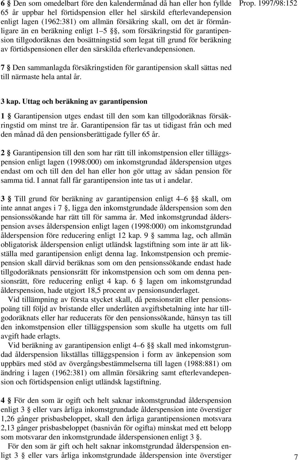 efterlevandepensionen. 7 Den sammanlagda försäkringstiden för garantipension skall sättas ned till närmaste hela antal år. 3 kap.