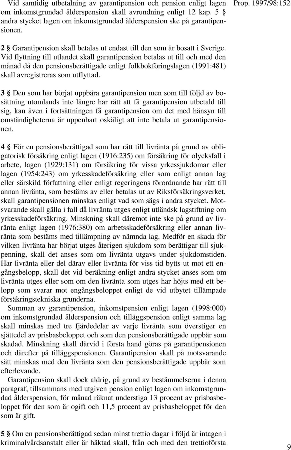 Vid flyttning till utlandet skall garantipension betalas ut till och med den månad då den pensionsberättigade enligt folkbokföringslagen (1991:481) skall avregistreras som utflyttad.