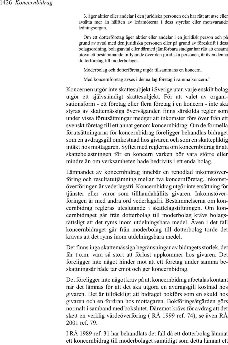 jämförbara stadgar har rätt att ensamt utöva ett bestämmande inflytande över den juridiska personen, är även denna dotterföretag till moderbolaget.