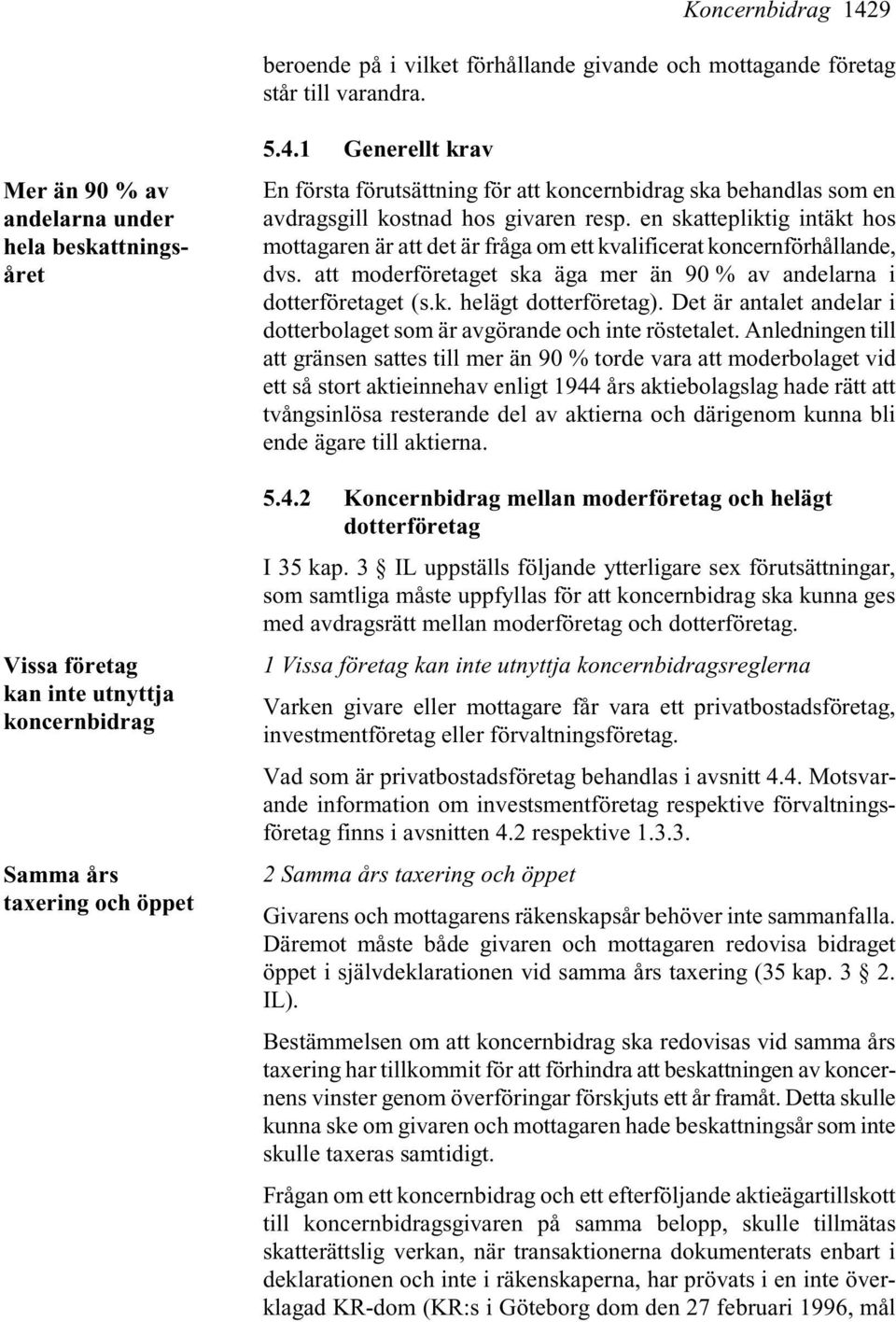 1 Generellt krav En första förutsättning för att koncernbidrag ska behandlas som en avdragsgill kostnad hos givaren resp.