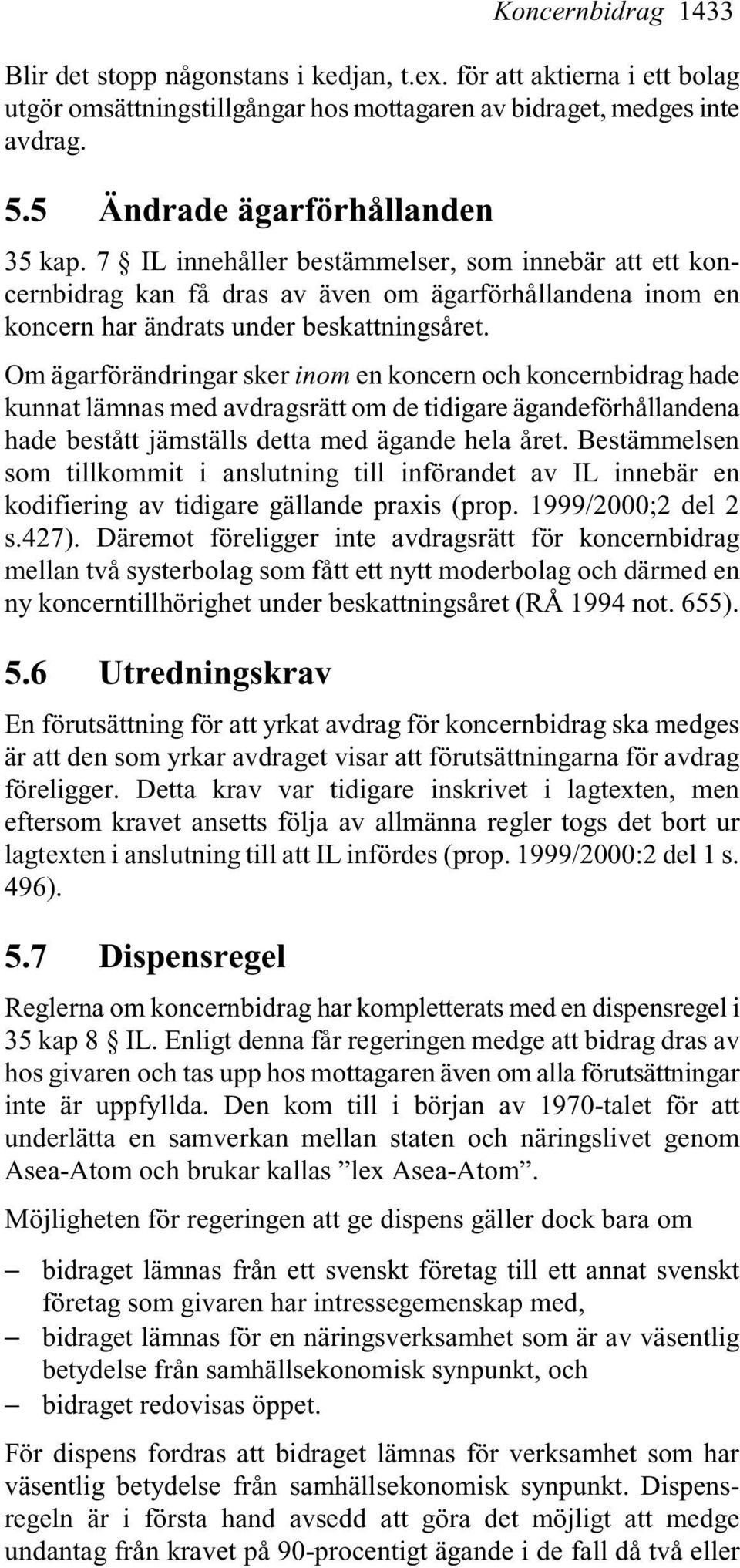 Om ägarförändringar sker inom en koncern och koncernbidrag hade kunnat lämnas med avdragsrätt om de tidigare ägandeförhållandena hade bestått jämställs detta med ägande hela året.