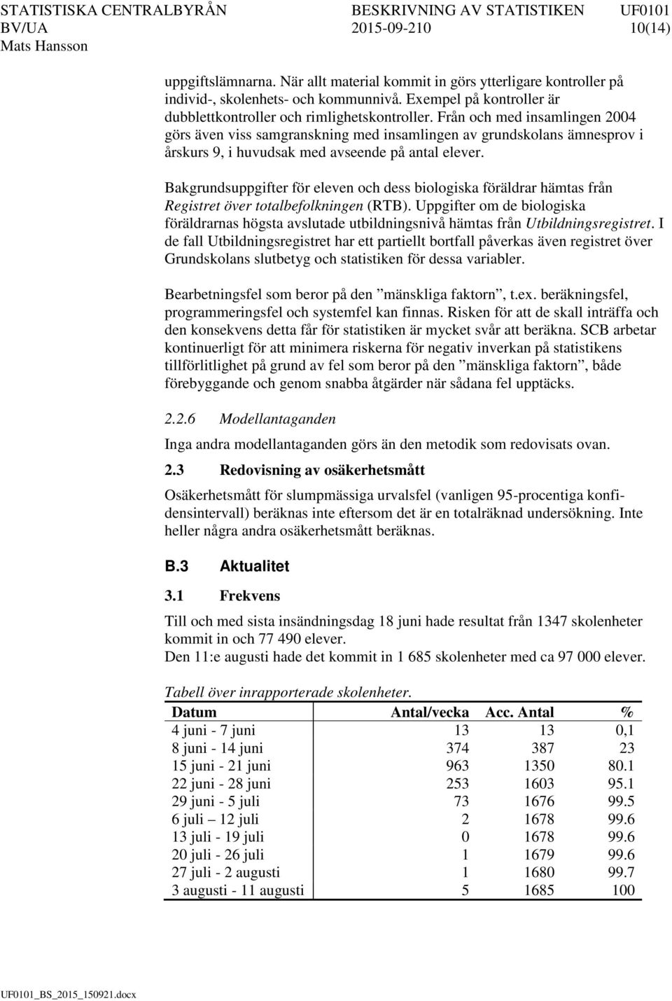 Från och med insamlingen 2004 görs även viss samgranskning med insamlingen av grundskolans ämnesprov i årskurs 9, i huvudsak med avseende på antal elever.