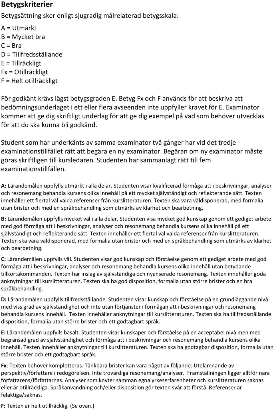 Examinator kommer att ge dig skriftligt underlag för att ge dig exempel på vad som behöver utvecklas för att du ska kunna bli godkänd.