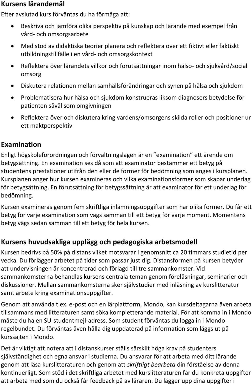omsorg Diskutera relationen mellan samhällsförändringar och synen på hälsa och sjukdom Problematisera hur hälsa och sjukdom konstrueras liksom diagnosers betydelse för patienten såväl som omgivningen