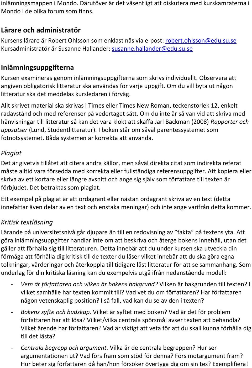 se Kursadministratör är Susanne Hallander: susanne.hallander@edu.su.se Inlämningsuppgifterna Kursen examineras genom inlämningsuppgifterna som skrivs individuellt.