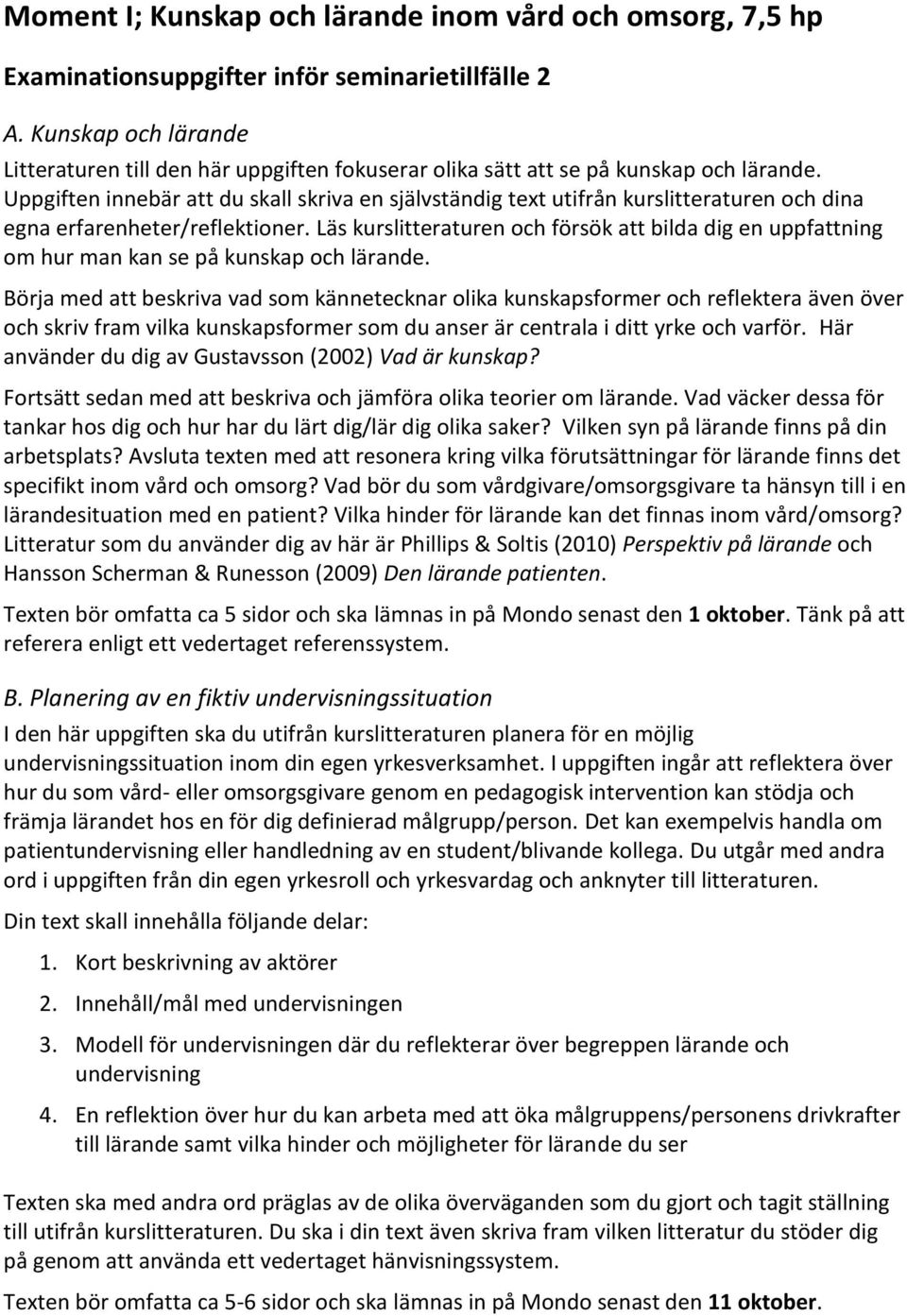 Uppgiften innebär att du skall skriva en självständig text utifrån kurslitteraturen och dina egna erfarenheter/reflektioner.