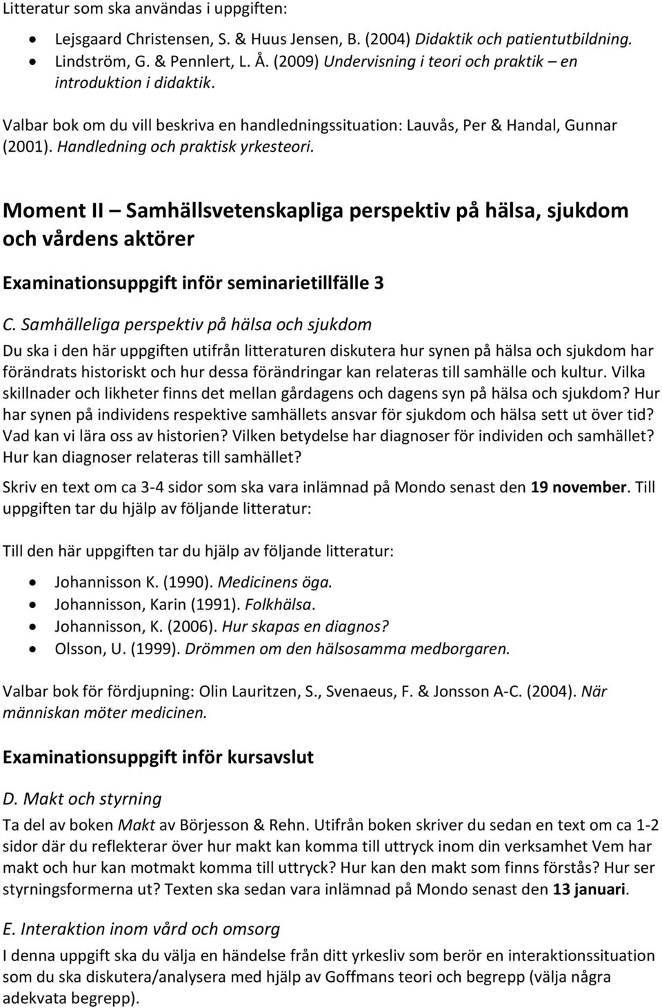 Moment II Samhällsvetenskapliga perspektiv på hälsa, sjukdom och vårdens aktörer Examinationsuppgift inför seminarietillfälle 3 C.