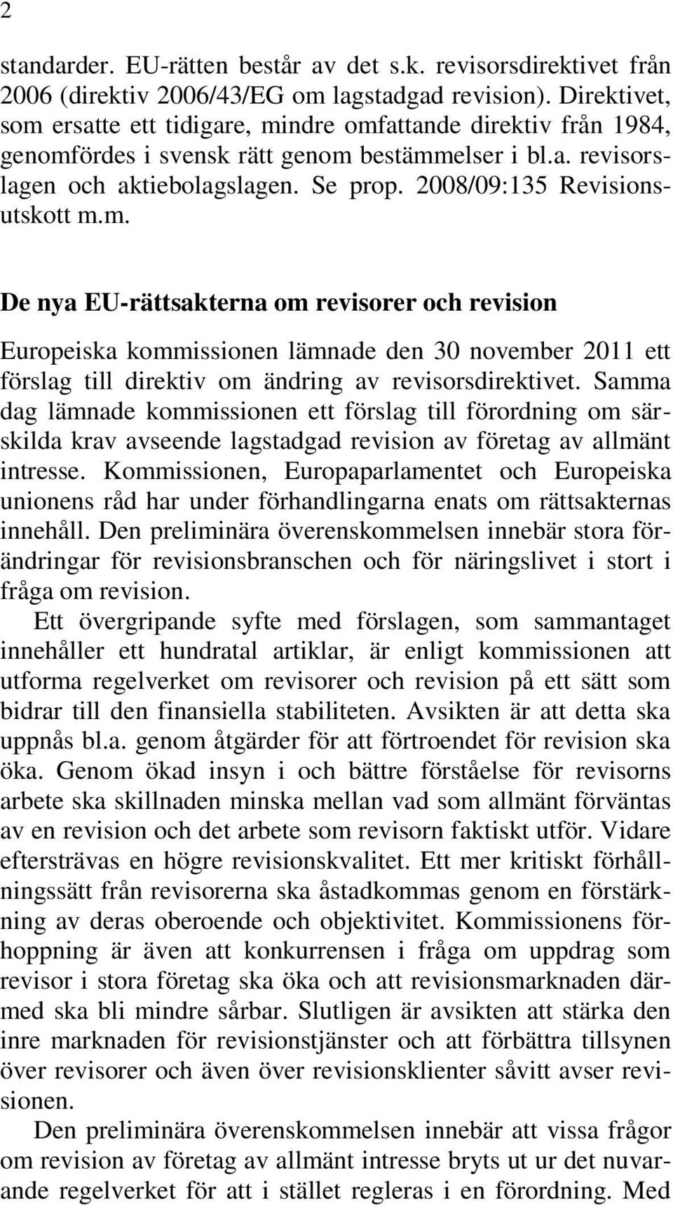 2008/09:135 Revisionsutskott m.m. De nya EU-rättsakterna om revisorer och revision Europeiska kommissionen lämnade den 30 november 2011 ett förslag till direktiv om ändring av revisorsdirektivet.