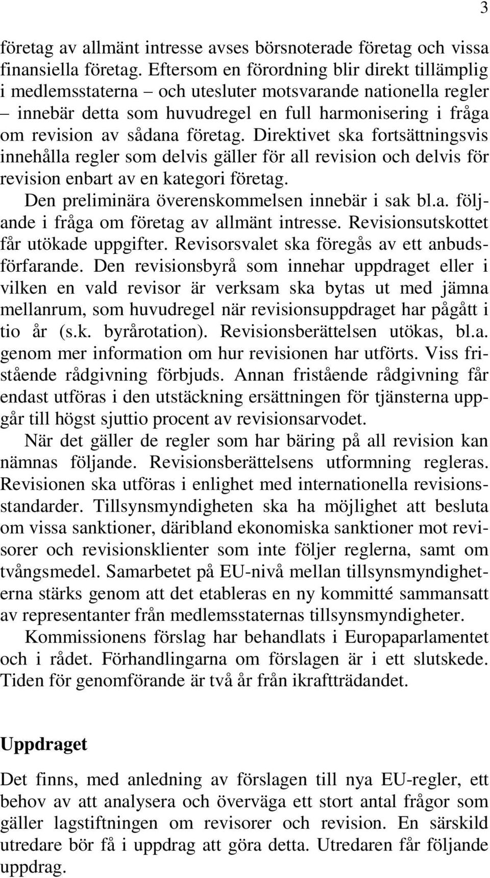 Direktivet ska fortsättningsvis innehålla regler som delvis gäller för all revision och delvis för revision enbart av en kategori företag. Den preliminära överenskommelsen innebär i sak bl.a. följande i fråga om företag av allmänt intresse.