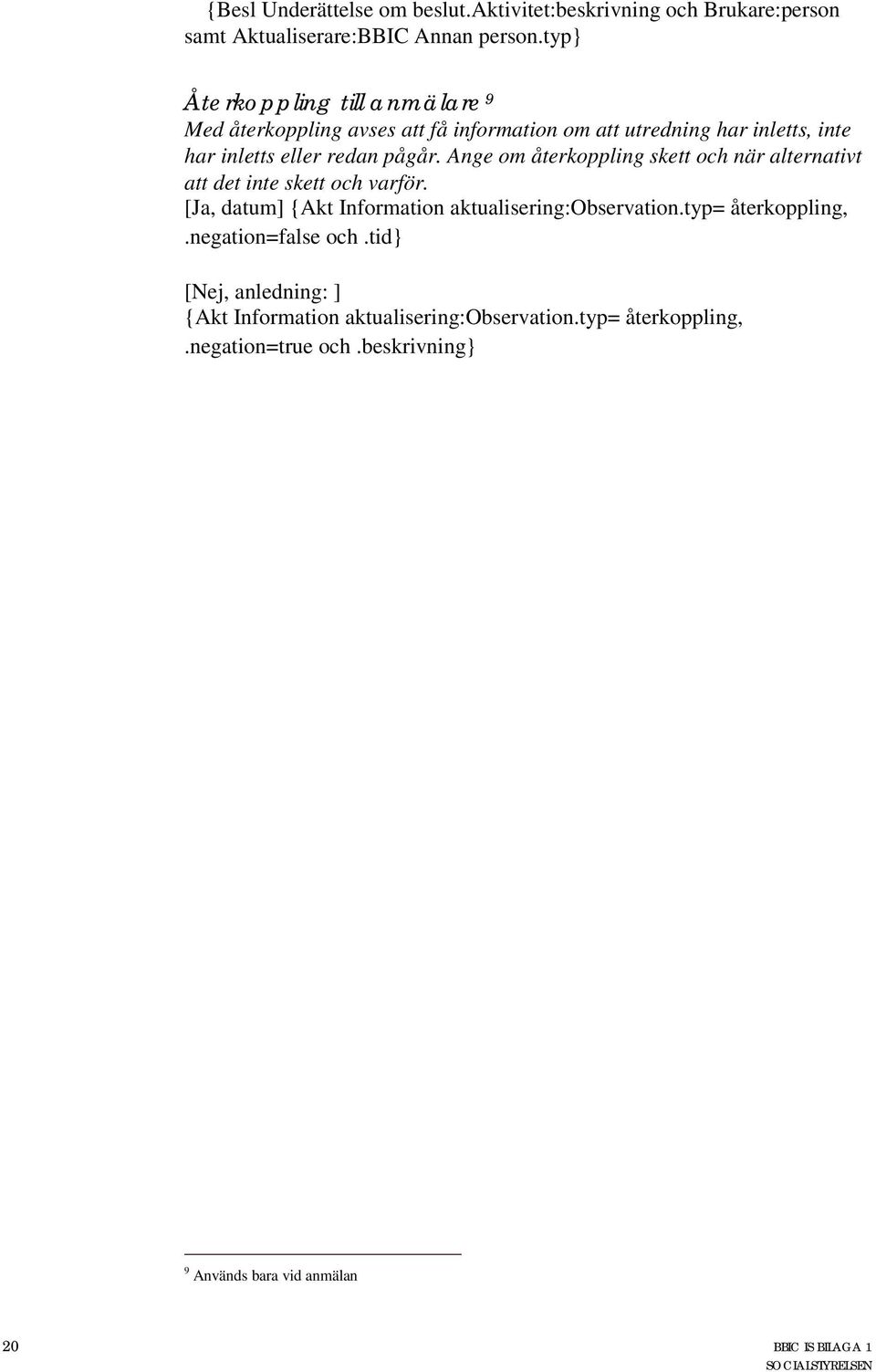 Ange om återkoppling skett och när alternativt att det inte skett och varför. [Ja, datum] {Akt Information aktualisering:observation.