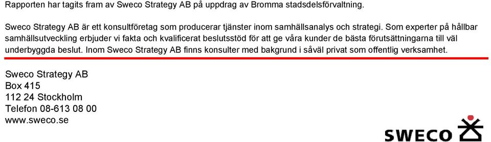 Som experter på hållbar samhällsutveckling erbjuder vi fakta och kvalificerat beslutsstöd för att ge våra kunder de bästa