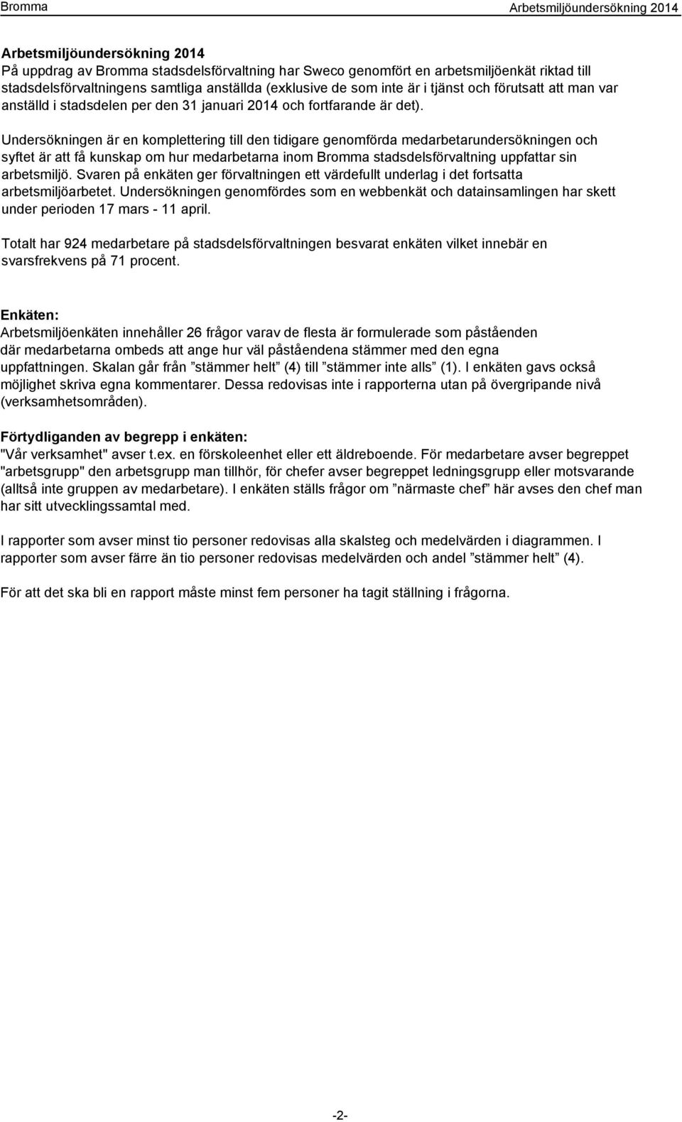 Undersökningen är en komplettering till den tidigare genomförda medarbetarundersökningen och syftet är att få kunskap om hur medarbetarna inom Bromma stadsdelsförvaltning uppfattar sin arbetsmiljö.