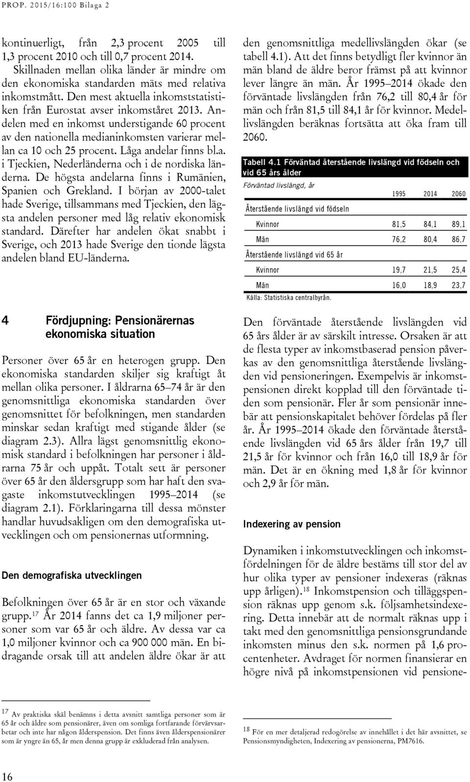 Låga andelar finns bl.a. i Tjeckien, Nederländerna och i de nordiska länderna. De högsta andelarna finns i Rumänien, Spanien och Grekland.