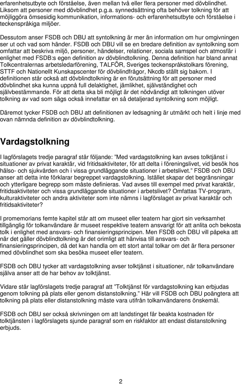 FSDB och DBU vill se en bredare definition av syntolkning som omfattar att beskriva miljö, personer, händelser, relationer, sociala samspel och atmosfär i enlighet med FSDB:s egen definition av