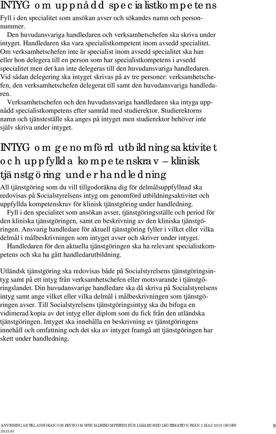 Om verksamhetschefen inte är specialist inom avsedd specialitet ska han eller hon delegera till en person som har specialistkompetens i avsedd specialitet men det kan inte delegeras till den