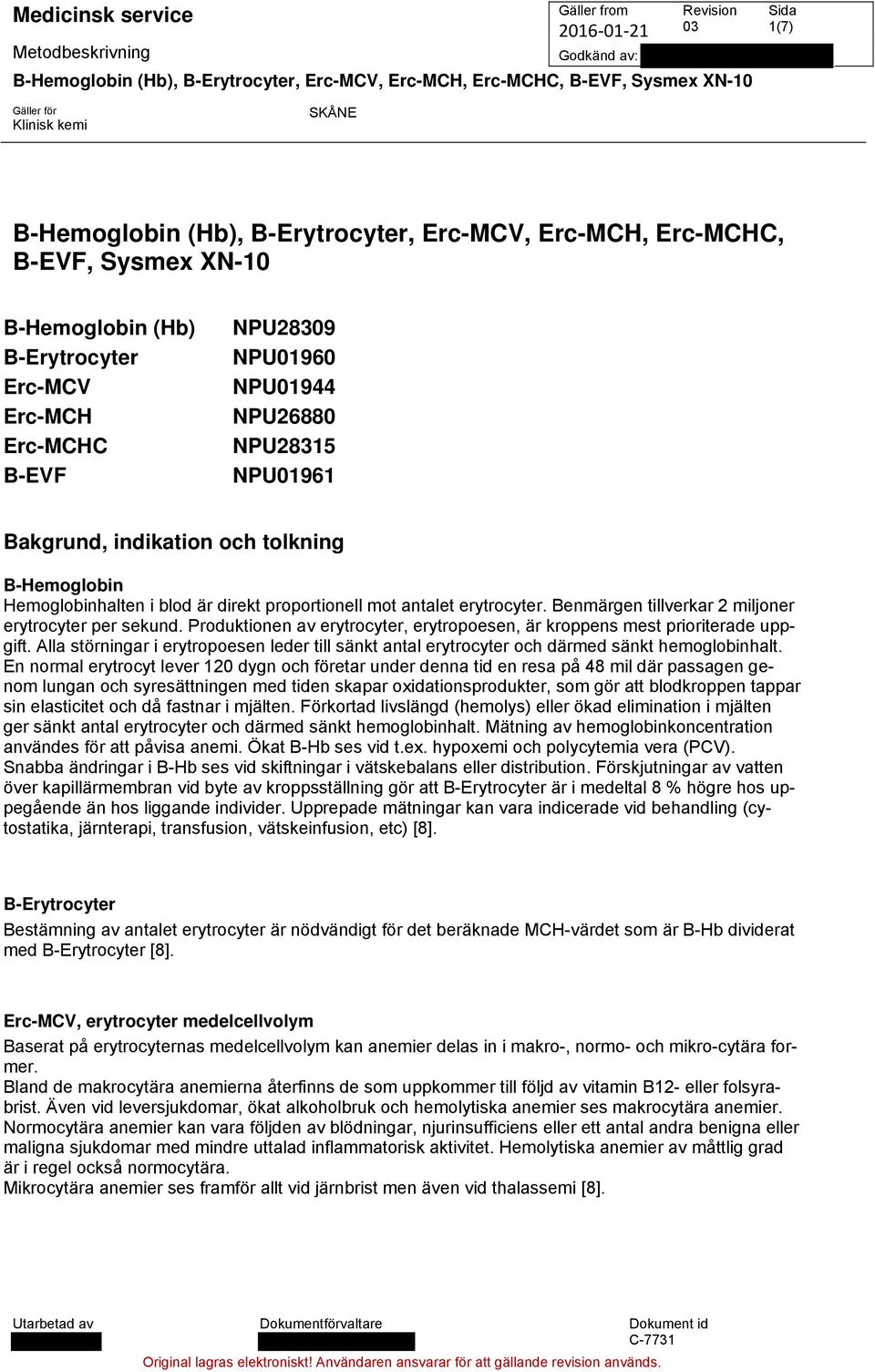 Produktionen av erytrocyter, erytropoesen, är kroppens mest prioriterade uppgift. Alla störningar i erytropoesen leder till sänkt antal erytrocyter och därmed sänkt hemoglobinhalt.