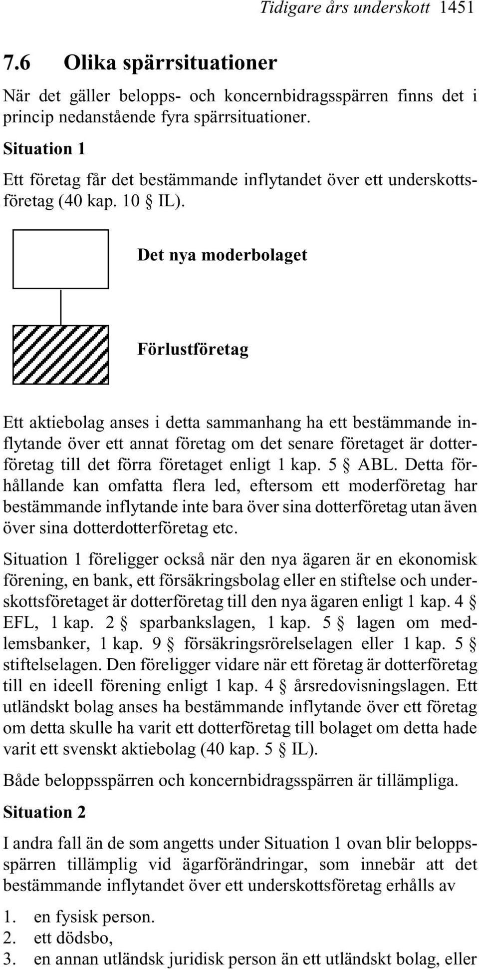 Det nya moderbolaget Förlustföretag Ett aktiebolag anses i detta sammanhang ha ett bestämmande inflytande över ett annat företag om det senare företaget är dotterföretag till det förra företaget