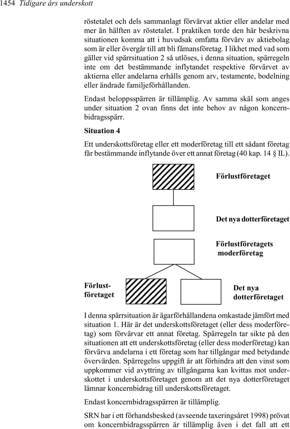 I likhet med vad som gäller vid spärrsituation 2 så utlöses, i denna situation, spärregeln inte om det bestämmande inflytandet respektive förvärvet av aktierna eller andelarna erhålls genom arv,