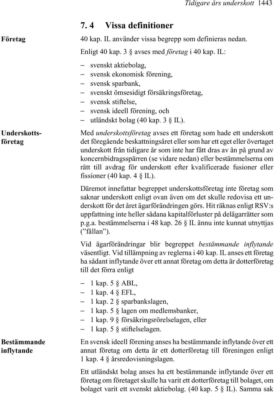 IL: svenskt aktiebolag, svensk ekonomisk förening, svensk sparbank, svenskt ömsesidigt försäkringsföretag, svensk stiftelse, svensk ideell förening, och utländskt bolag (40 kap. 3 IL).