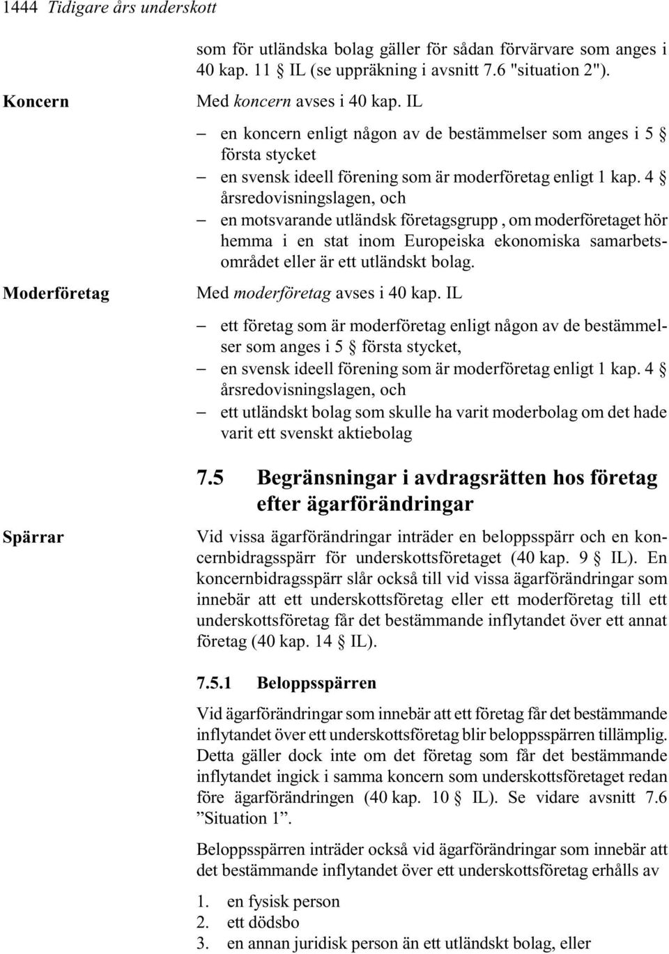 4 årsredovisningslagen, och en motsvarande utländsk företagsgrupp, om moderföretaget hör hemma i en stat inom Europeiska ekonomiska samarbetsområdet eller är ett utländskt bolag.