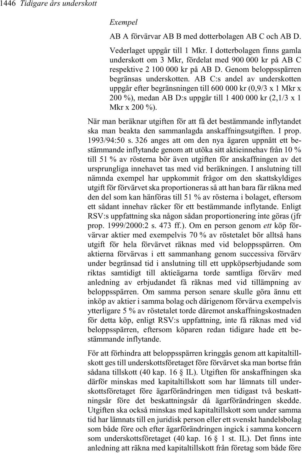 AB C:s andel av underskotten uppgår efter begränsningen till 600 000 kr (0,9/3 x 1 Mkr x 200 %), medan AB D:s uppgår till 1 400 000 kr (2,1/3 x 1 Mkr x 200 %).