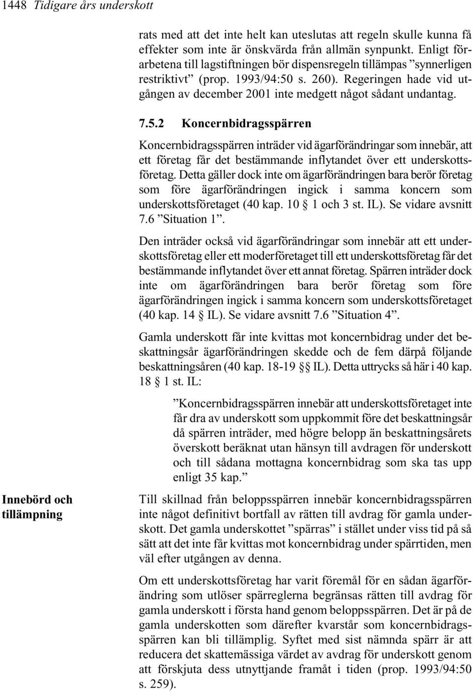 Innebörd och tillämpning 7.5.2 Koncernbidragsspärren Koncernbidragsspärren inträder vid ägarförändringar som innebär, att ett företag får det bestämmande inflytandet över ett underskottsföretag.