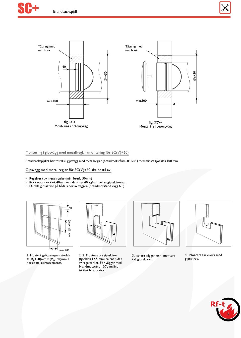Gipsvägg med metallreglar för SC(V)+60 ska bestå av: Regelverk av metallreglar (min. bredd mm) Rockwool tjocklek mm och densitet kg/m³ mellan gipsskivorna.
