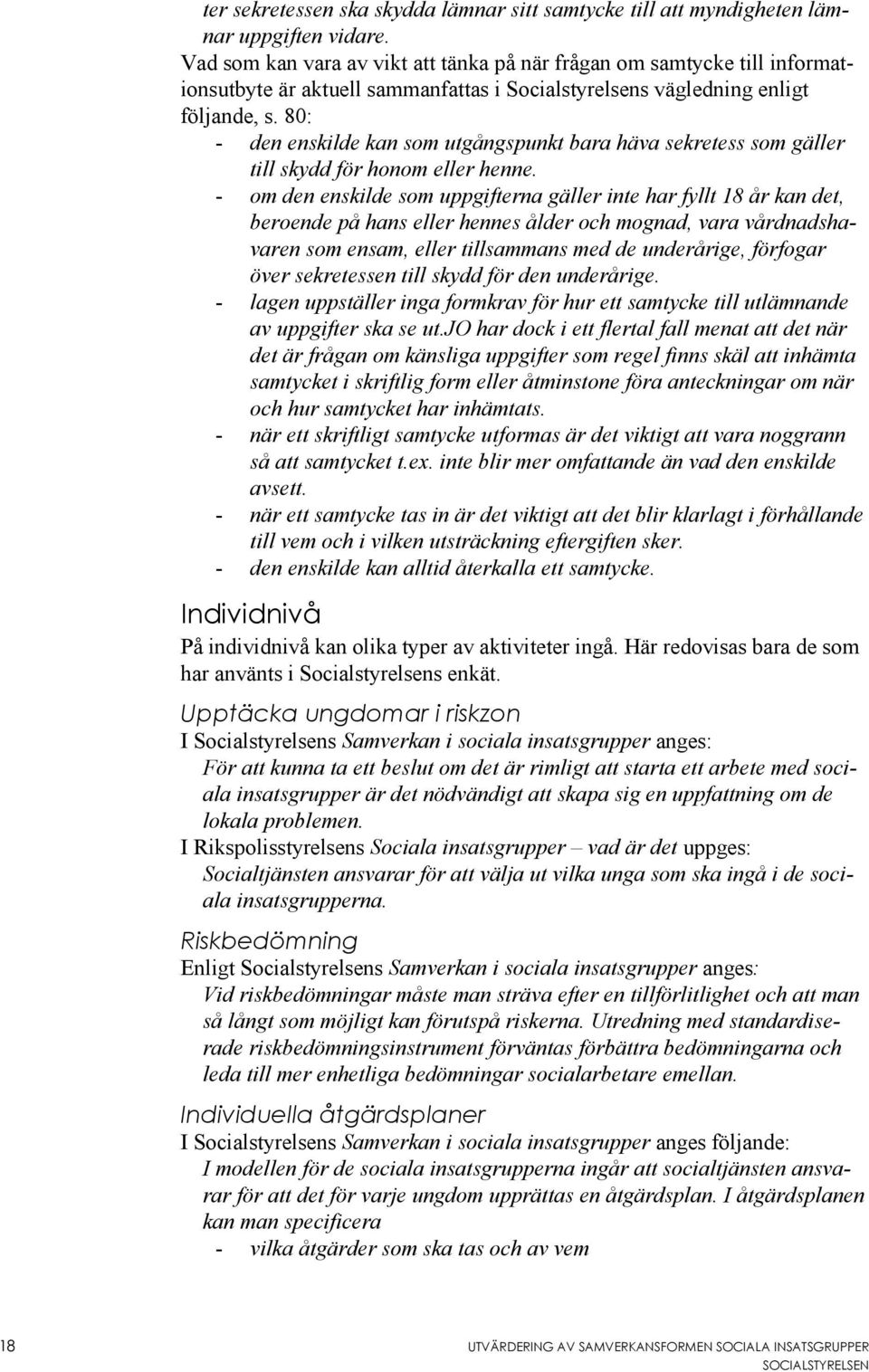 80: - den enskilde kan som utgångspunkt bara häva sekretess som gäller till skydd för honom eller henne.