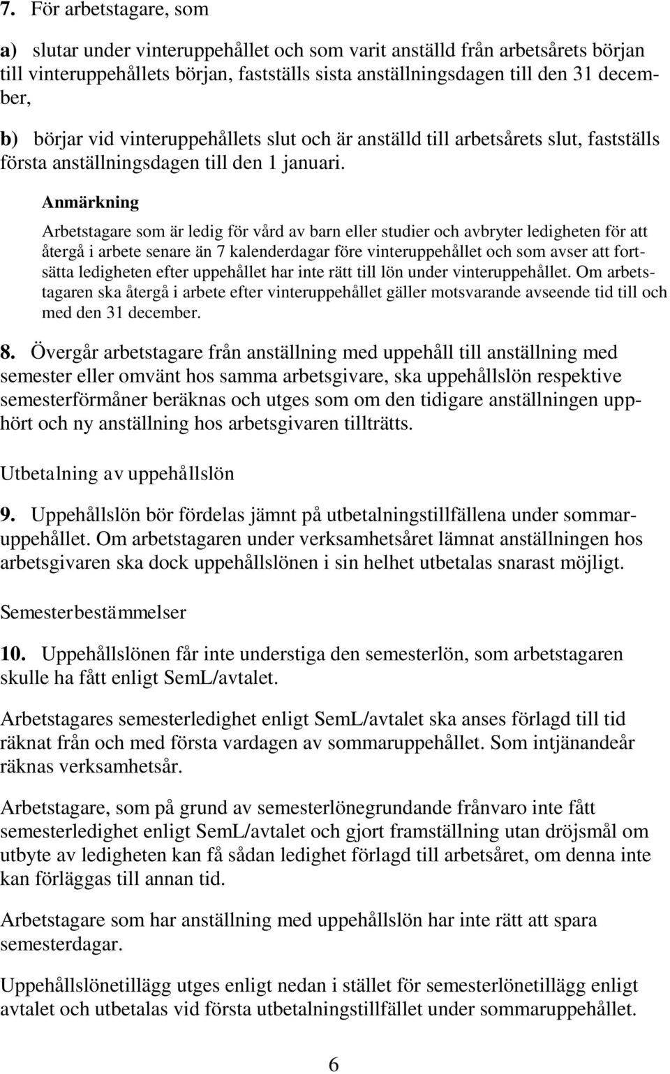 Anmärkning Arbetstagare som är ledig för vård av barn eller studier och avbryter ledigheten för att återgå i arbete senare än 7 kalenderdagar före vinteruppehållet och som avser att fortsätta