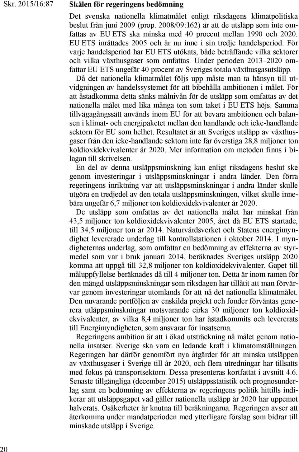 För varje handelsperiod har EU ETS utökats, både beträffande vilka sektorer och vilka växthusgaser som omfattas.