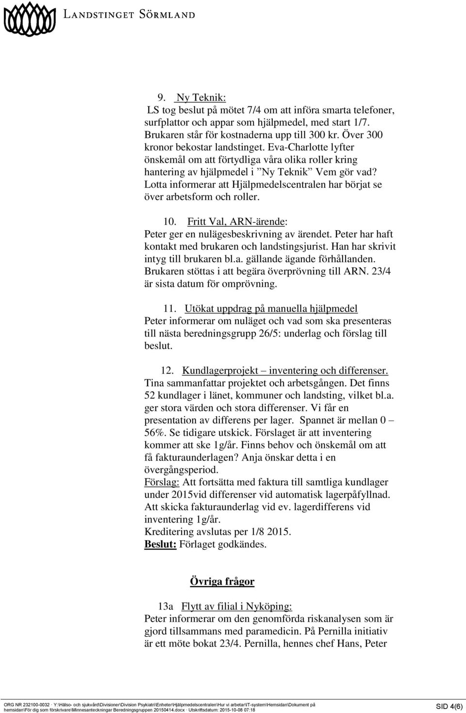 Lotta informerar att Hjälpmedelscentralen har börjat se över arbetsform och roller. 10. Fritt Val, ARN-ärende: Peter ger en nulägesbeskrivning av ärendet.