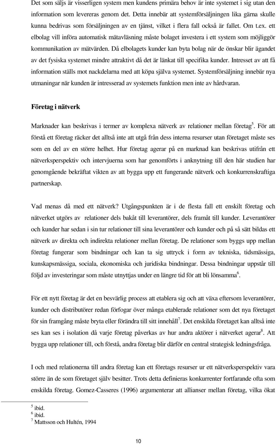 ett elbolag vill införa automatisk mätavläsning måste bolaget investera i ett system som möjliggör kommunikation av mätvärden.