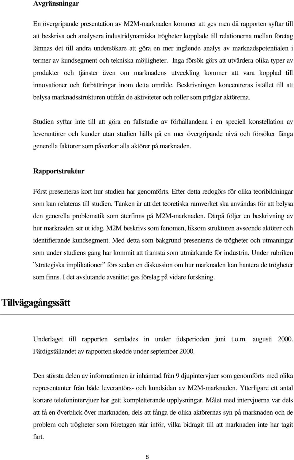 Inga försök görs att utvärdera olika typer av produkter och tjänster även om marknadens utveckling kommer att vara kopplad till innovationer och förbättringar inom detta område.