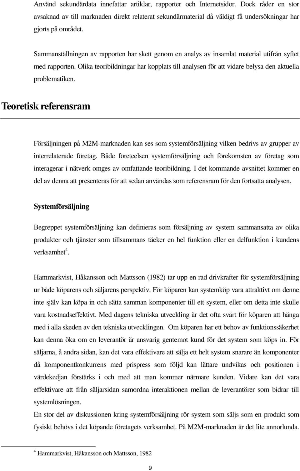 Sammanställningen av rapporten har skett genom en analys av insamlat material utifrån syftet med rapporten.