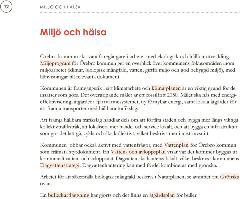 relevanta dokument. Kommunen är framgångsrik i sitt klimatarbete och klimatplanen är en viktig grund för de insatser som görs. Det övergripande målet är ett fossilfritt 2050.