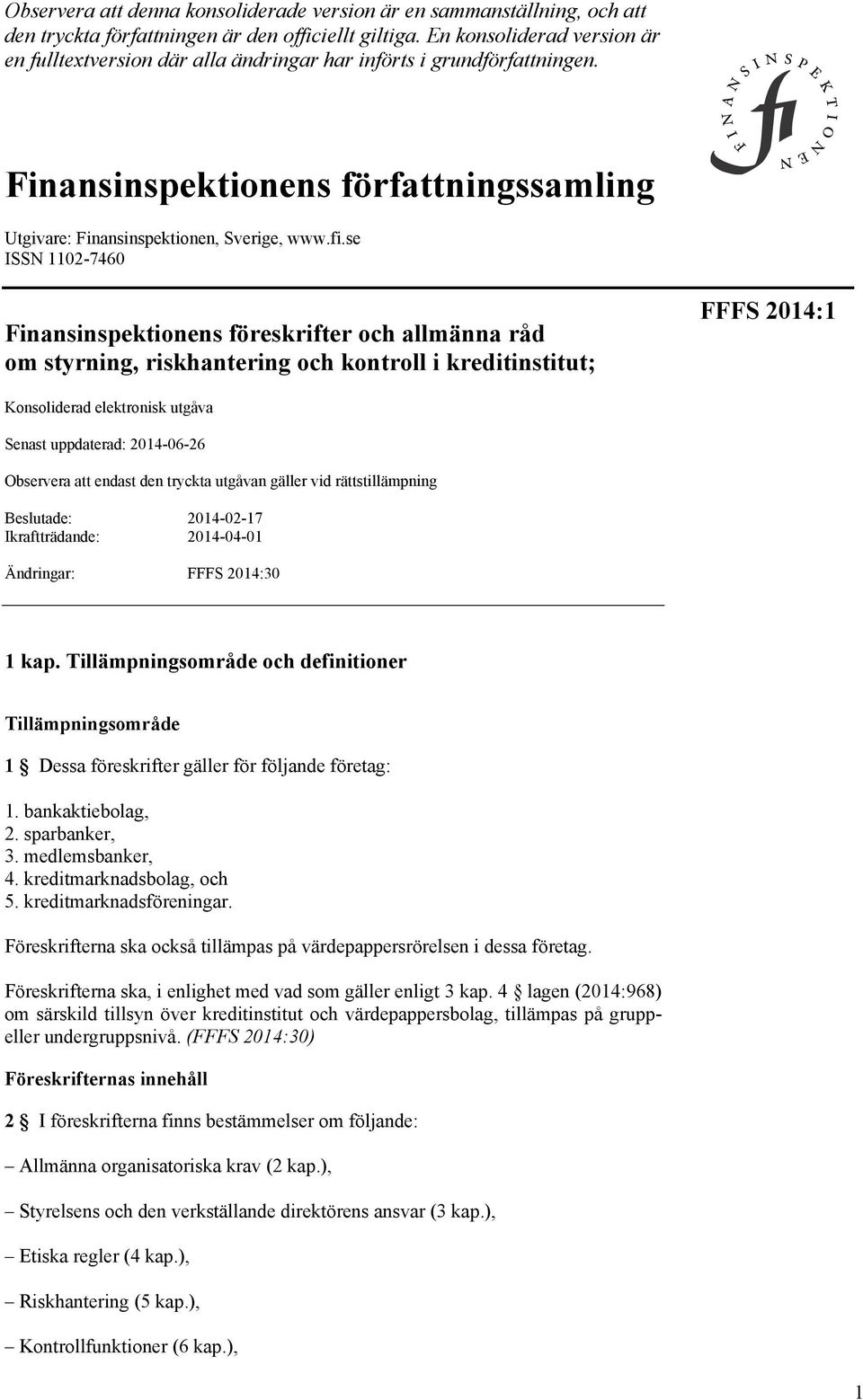 se ISSN 1102-7460 Finansinspektionens föreskrifter och allmänna råd om styrning, riskhantering och kontroll i kreditinstitut; FFFS 2014:1 Konsoliderad elektronisk utgåva Senast uppdaterad: 2014-06-26