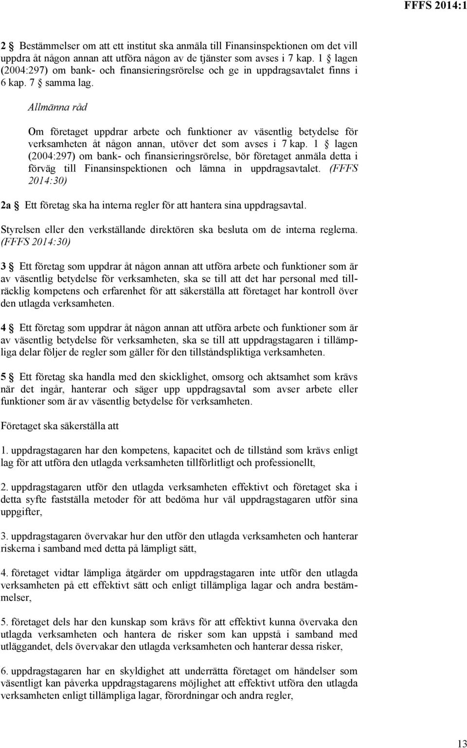 Allmänna råd Om företaget uppdrar arbete och funktioner av väsentlig betydelse för verksamheten åt någon annan, utöver det som avses i 7 kap.