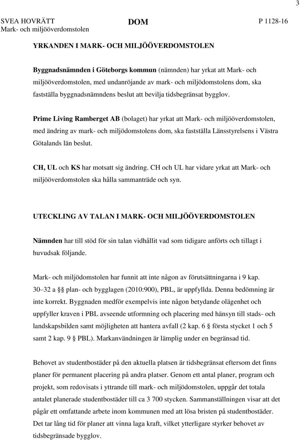 Prime Living Ramberget AB (bolaget) har yrkat att, med ändring av mark- och miljödomstolens dom, ska fastställa Länsstyrelsens i Västra Götalands län beslut. CH, UL och KS har motsatt sig ändring.