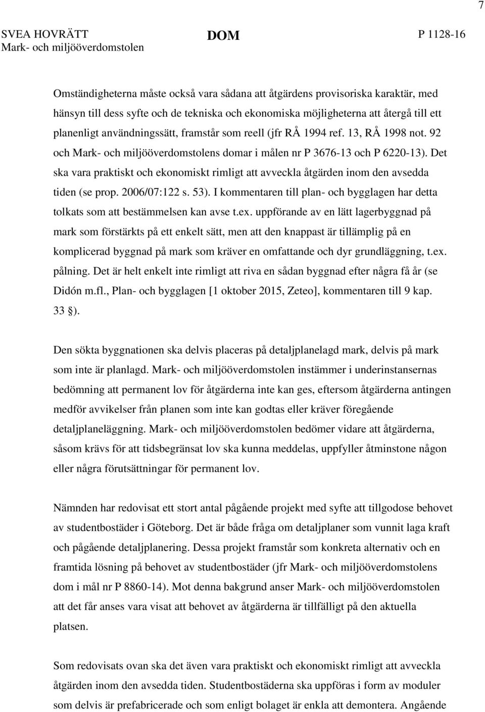 Det ska vara praktiskt och ekonomiskt rimligt att avveckla åtgärden inom den avsedda tiden (se prop. 2006/07:122 s. 53).