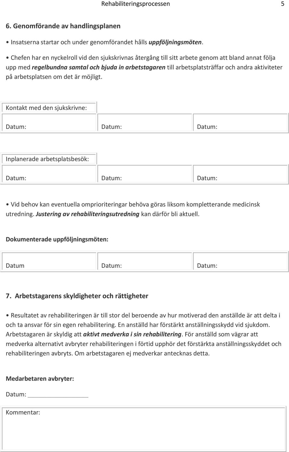 på arbetsplatsen om det är möjligt. Inplanerade arbetsplatsbesök: Vid behov kan eventuella omprioriteringar behöva göras liksom kompletterande medicinsk utredning.