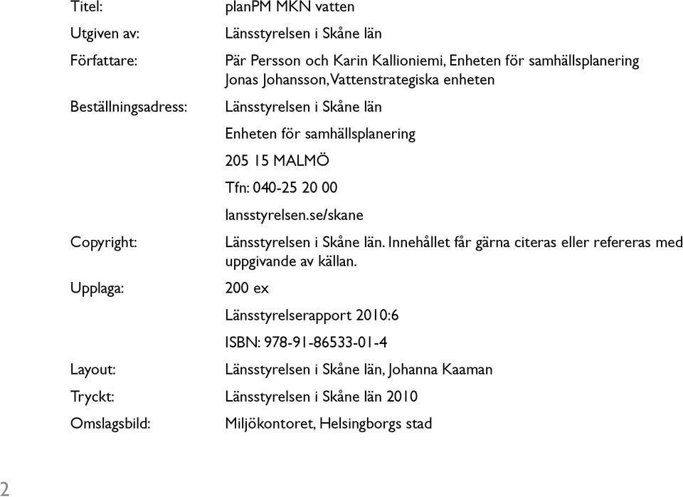Tfn: 040-25 20 00 lansstyrelsen.se/skane Länsstyrelsen i Skåne län. Innehållet får gärna citeras eller refereras med uppgivande av källan.