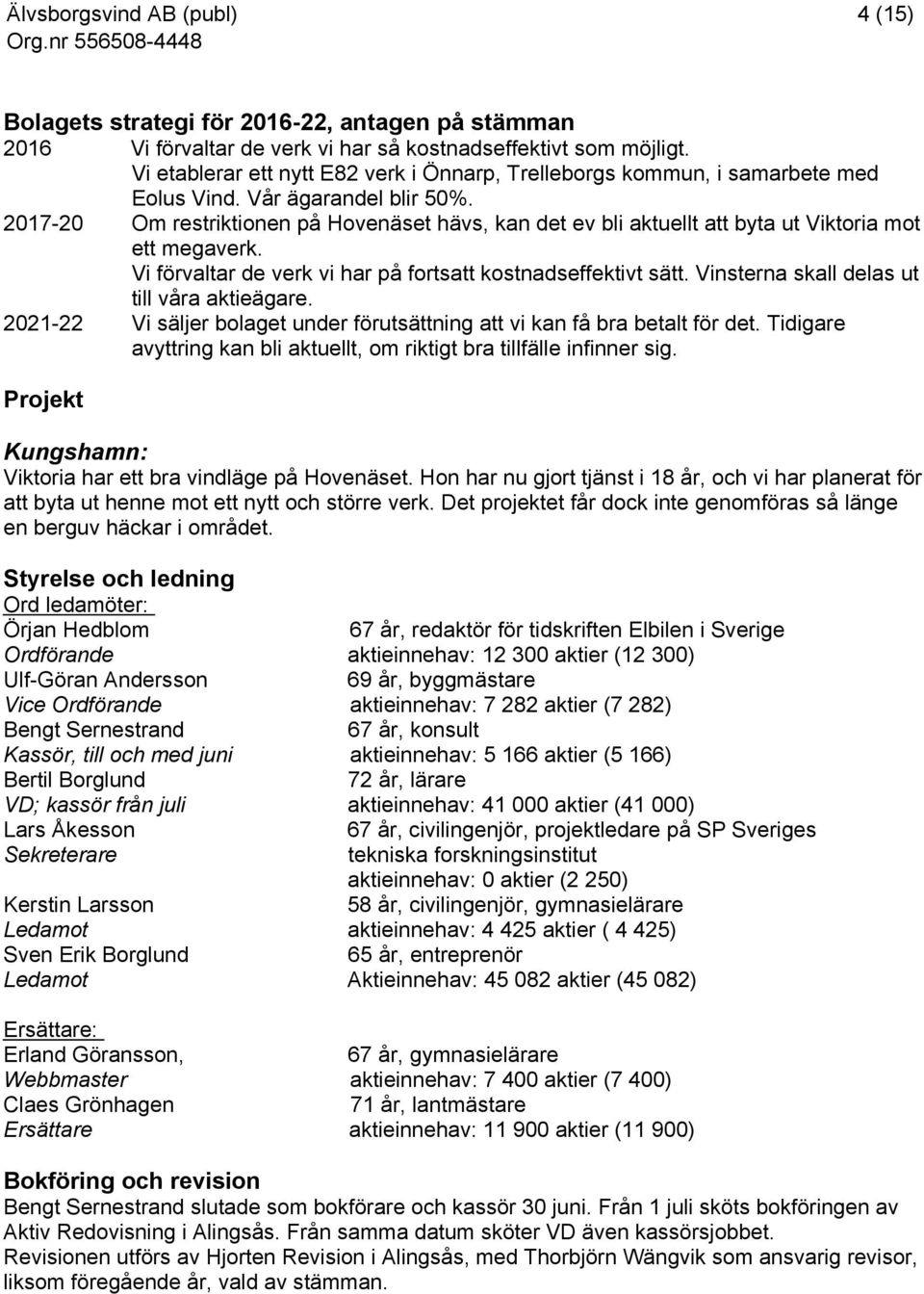 2017-20 Om restriktionen på Hovenäset hävs, kan det ev bli aktuellt att byta ut Viktoria mot ett megaverk. Vi förvaltar de verk vi har på fortsatt kostnadseffektivt sätt.